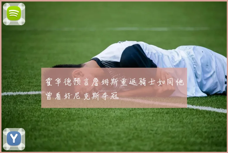 霍华德预言詹姆斯重返骑士如同他曾看好尼克斯夺冠